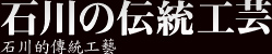 石川の伝統工芸 石川的傳統工藝