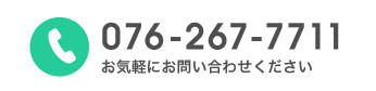 076-267-7711　お気軽にお問い合わせください